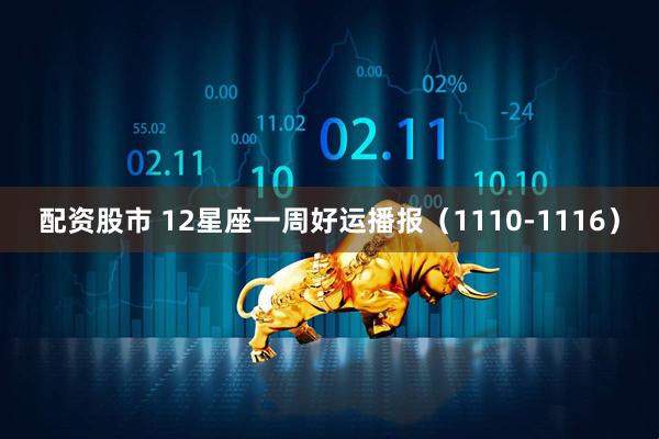 配资股市 12星座一周好运播报（1110-1116）