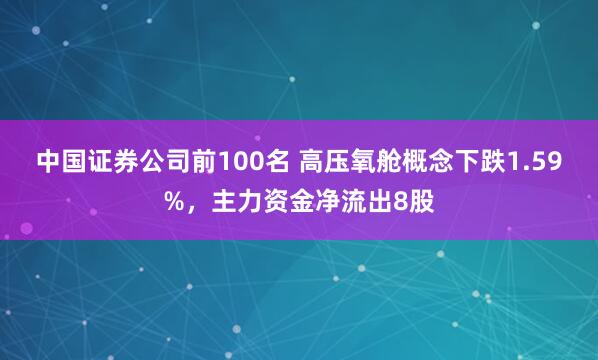 中国证券公司前100名 高压氧舱概念下跌1.59%,主力资金净流出8股